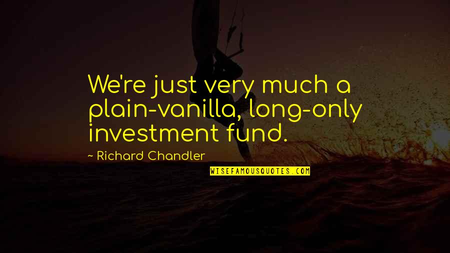 Beat The Vikings Quotes By Richard Chandler: We're just very much a plain-vanilla, long-only investment