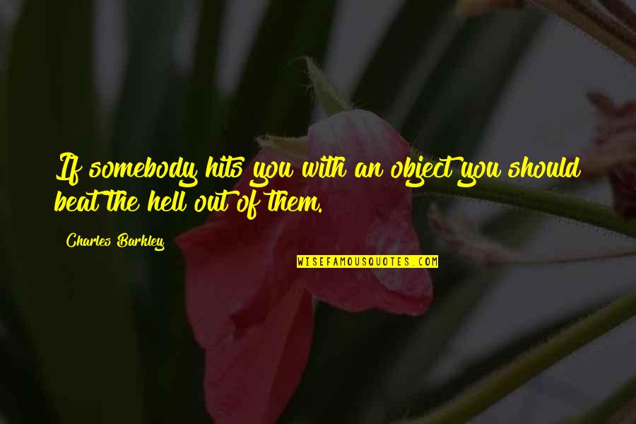 Beat Them Quotes By Charles Barkley: If somebody hits you with an object you