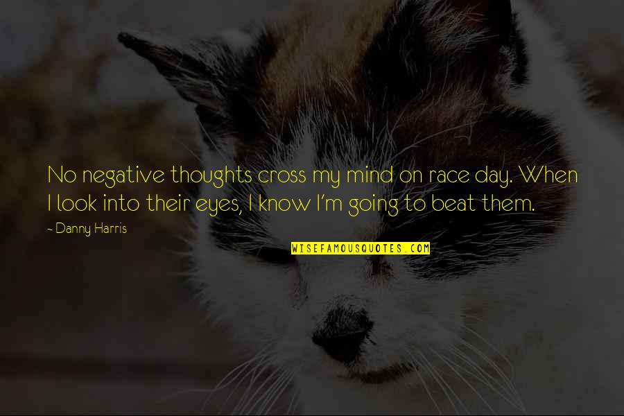 Beat Them Quotes By Danny Harris: No negative thoughts cross my mind on race Beat Them Quotes By Danny Harris: No negative thoughts cross my mind on race
