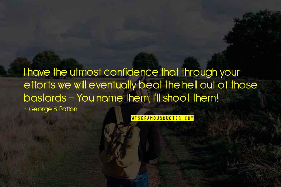 Beat Them Quotes By George S. Patton: I have the utmost confidence that through your Beat Them Quotes By George S. Patton: I have the utmost confidence that through your