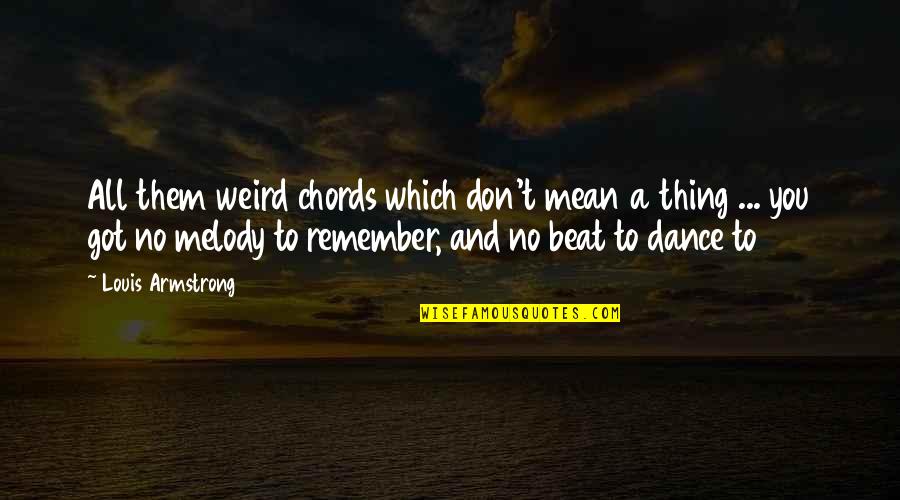 Beat Them Quotes By Louis Armstrong: All them weird chords which don't mean a Beat Them Quotes By Louis Armstrong: All them weird chords which don't mean a