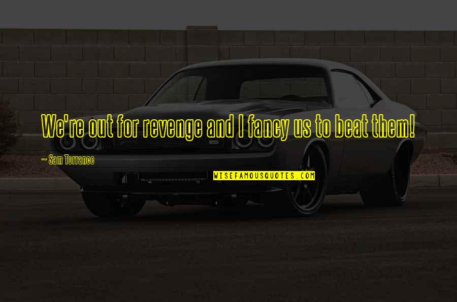 Beat Them Quotes By Sam Torrance: We're out for revenge and I fancy us Beat Them Quotes By Sam Torrance: We're out for revenge and I fancy us