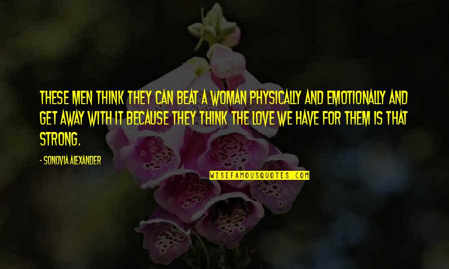 Beat Them Quotes By Sonovia Alexander: These men think they can beat a woman Beat Them Quotes By Sonovia Alexander: These men think they can beat a woman
