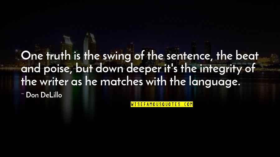 Beat You Down Quotes By Don DeLillo: One truth is the swing of the sentence,