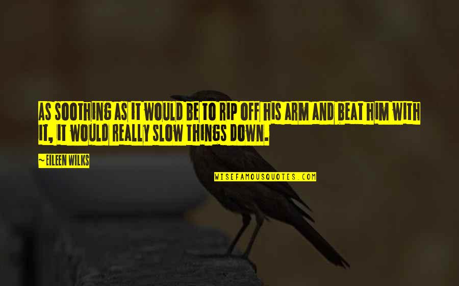 Beat You Down Quotes By Eileen Wilks: As soothing as it would be to rip