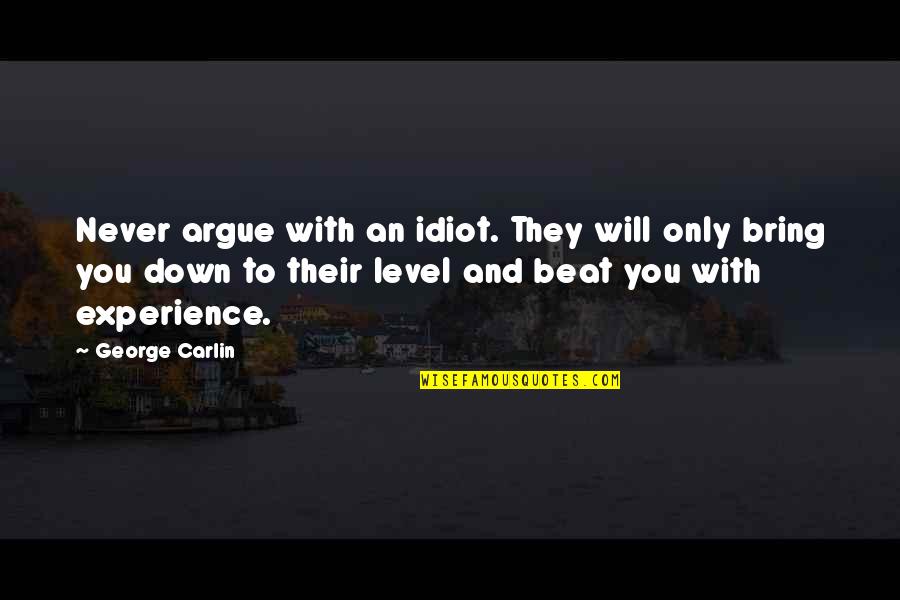 Beat You Down Quotes By George Carlin: Never argue with an idiot. They will only