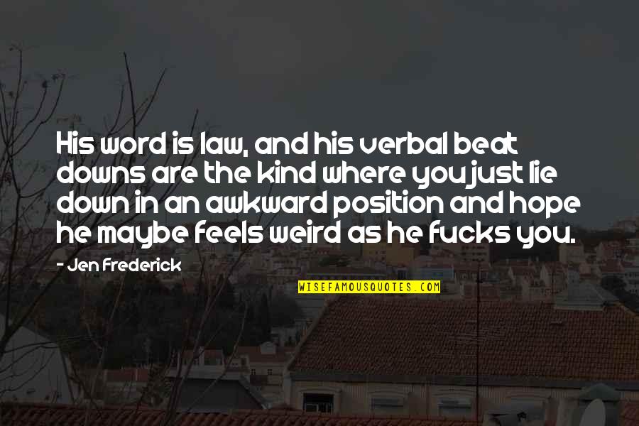 Beat You Down Quotes By Jen Frederick: His word is law, and his verbal beat