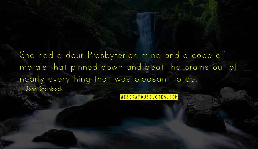 Beat You Down Quotes By John Steinbeck: She had a dour Presbyterian mind and a