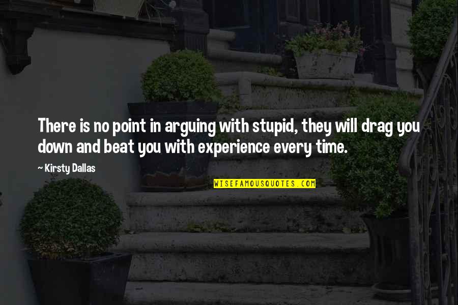 Beat You Down Quotes By Kirsty Dallas: There is no point in arguing with stupid,