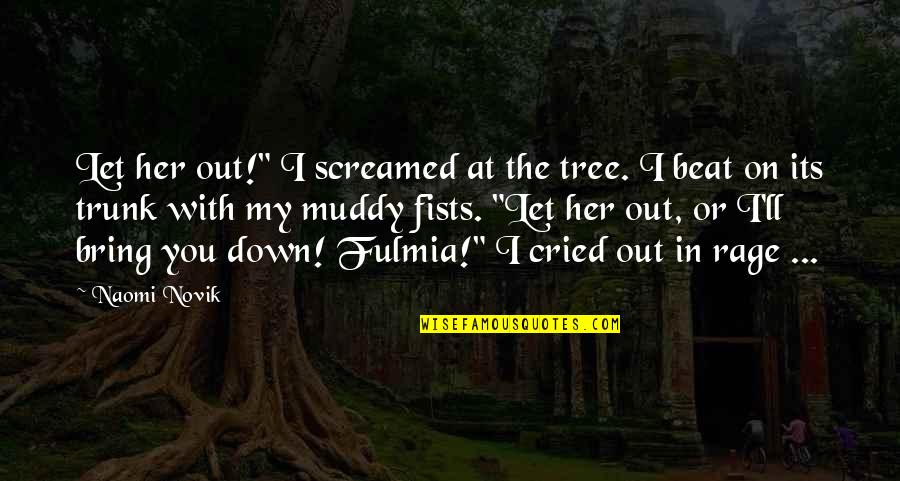 Beat You Down Quotes By Naomi Novik: Let her out!" I screamed at the tree.