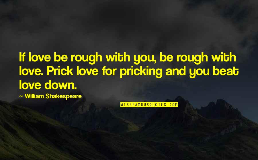 Beat You Down Quotes By William Shakespeare: If love be rough with you, be rough