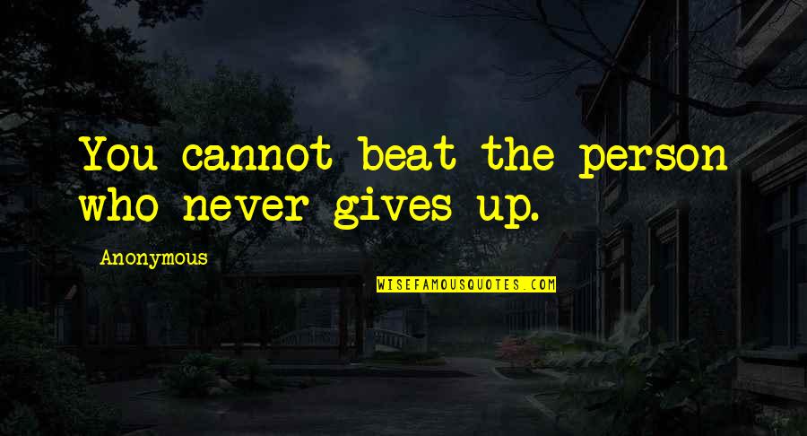 Beat You Up Quotes By Anonymous: You cannot beat the person who never gives