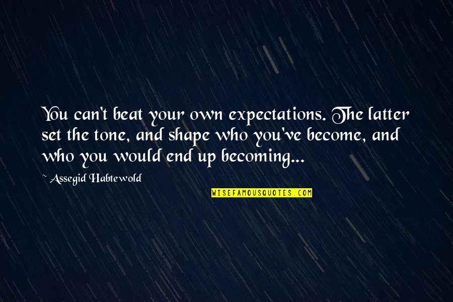 Beat You Up Quotes By Assegid Habtewold: You can't beat your own expectations. The latter