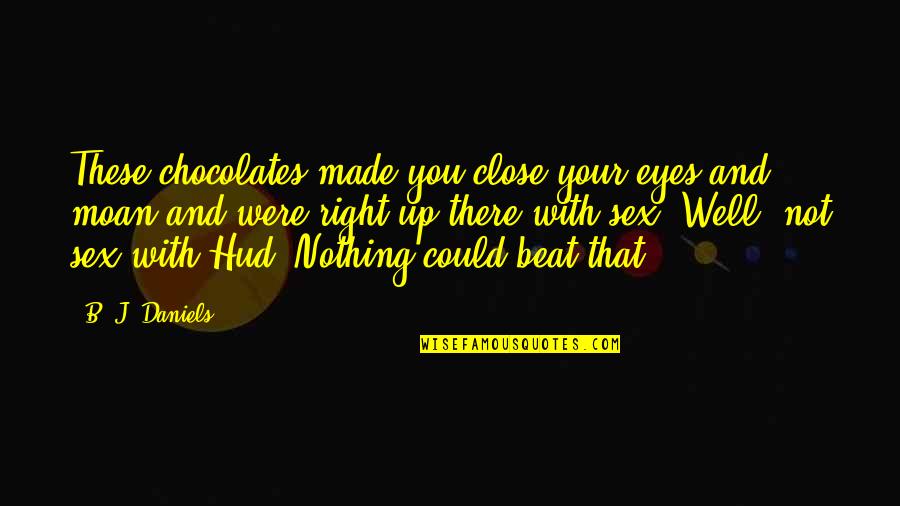 Beat You Up Quotes By B. J. Daniels: These chocolates made you close your eyes and