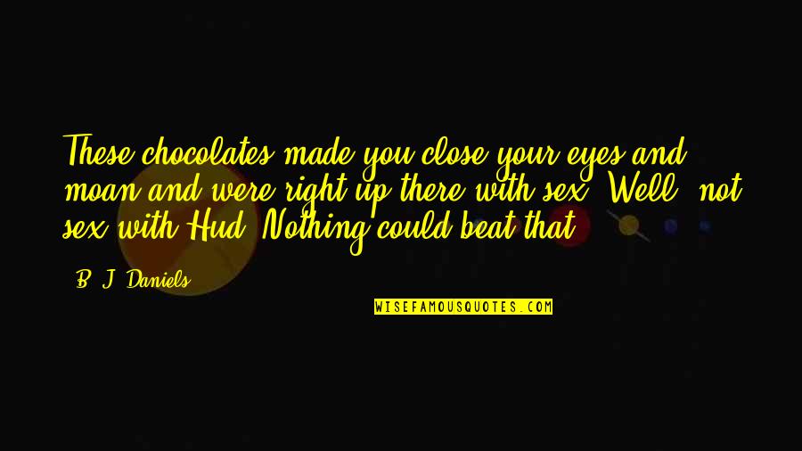 Beat You Up Quotes By B. J. Daniels: These chocolates made you close your eyes and Beat You Up Quotes By B. J. Daniels: These chocolates made you close your eyes and