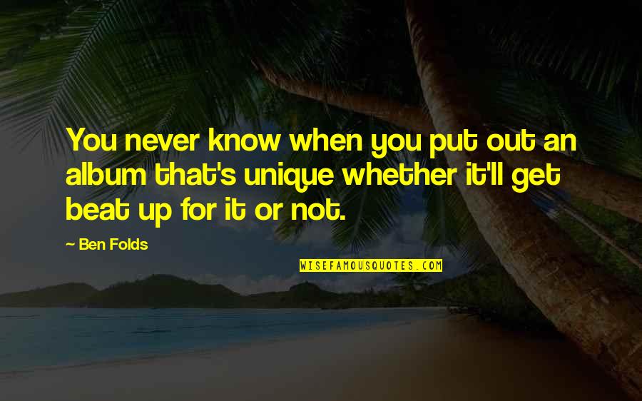 Beat You Up Quotes By Ben Folds: You never know when you put out an