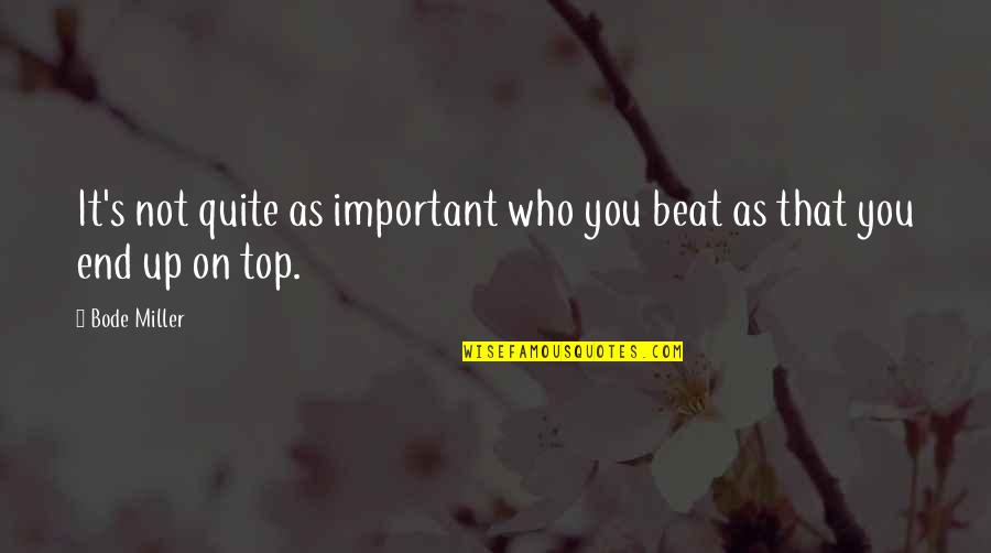 Beat You Up Quotes By Bode Miller: It's not quite as important who you beat