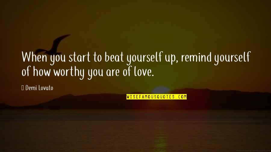 Beat You Up Quotes By Demi Lovato: When you start to beat yourself up, remind