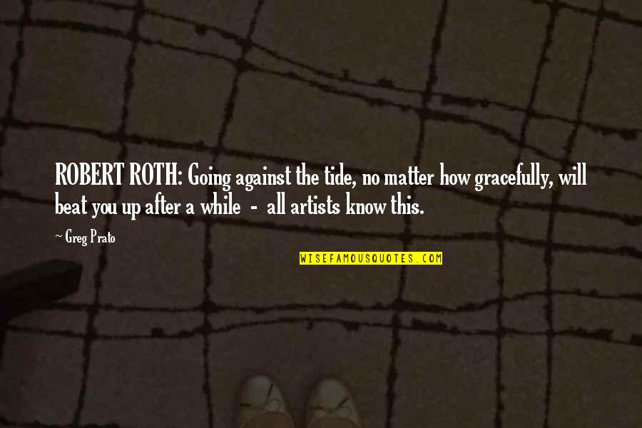 Beat You Up Quotes By Greg Prato: ROBERT ROTH: Going against the tide, no matter