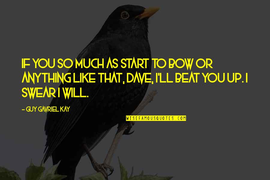 Beat You Up Quotes By Guy Gavriel Kay: If you so much as start to bow