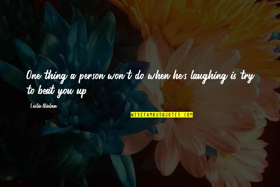 Beat You Up Quotes By Leslie Nielsen: One thing a person won't do when he's