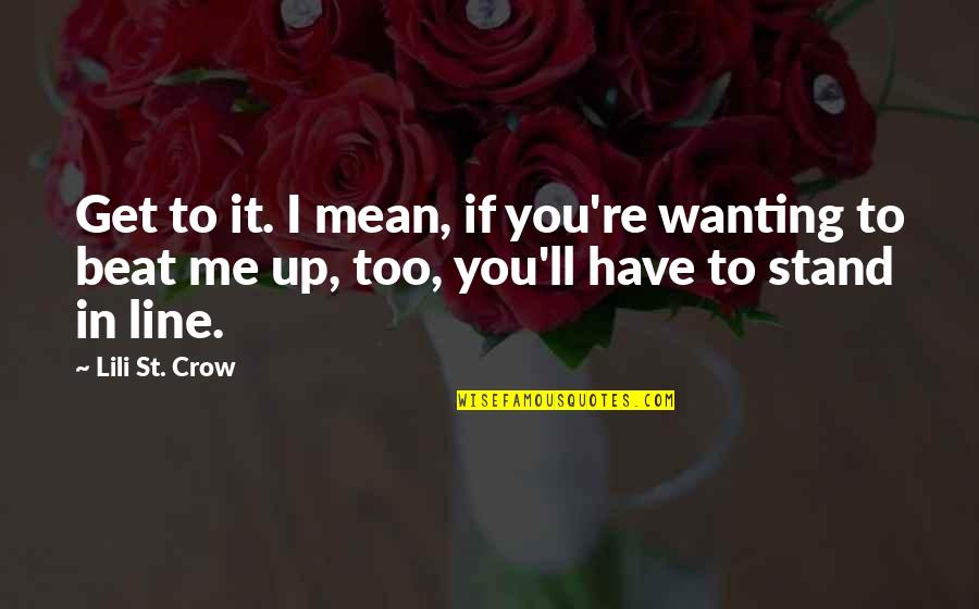 Beat You Up Quotes By Lili St. Crow: Get to it. I mean, if you're wanting Beat You Up Quotes By Lili St. Crow: Get to it. I mean, if you're wanting