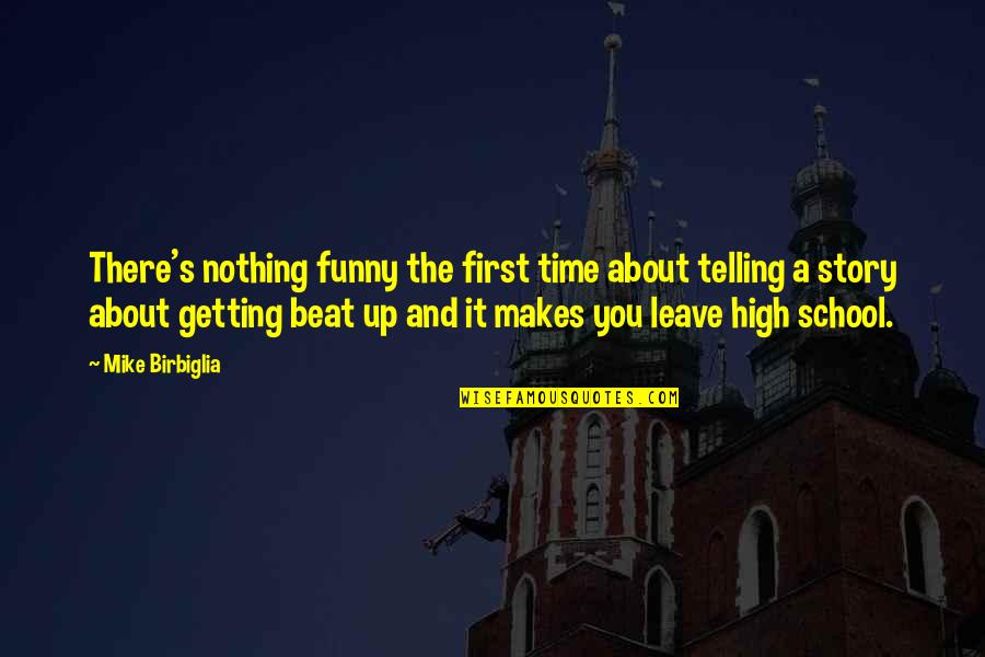 Beat You Up Quotes By Mike Birbiglia: There's nothing funny the first time about telling