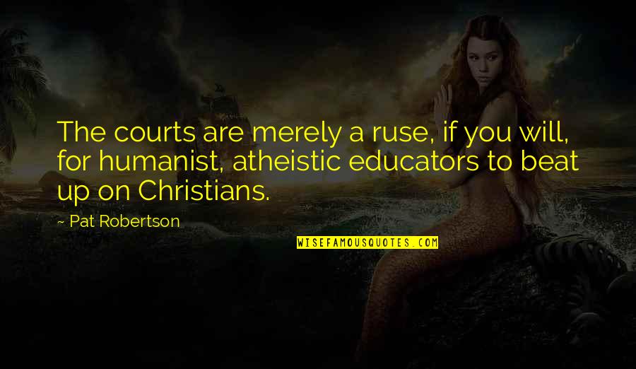 Beat You Up Quotes By Pat Robertson: The courts are merely a ruse, if you