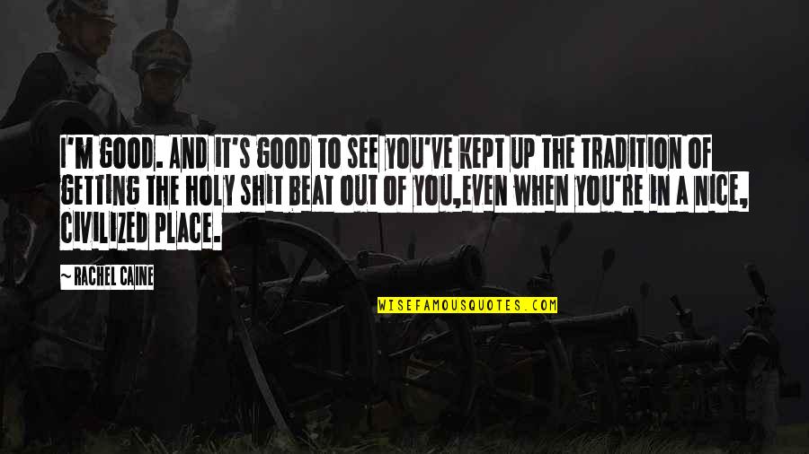 Beat You Up Quotes By Rachel Caine: I'm good. And it's good to see you've Beat You Up Quotes By Rachel Caine: I'm good. And it's good to see you've