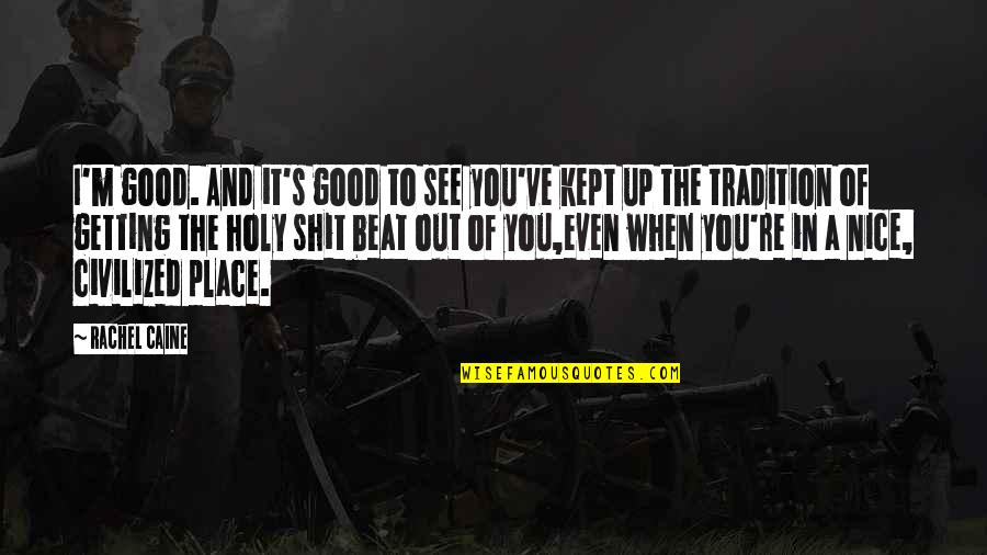 Beat You Up Quotes By Rachel Caine: I'm good. And it's good to see you've