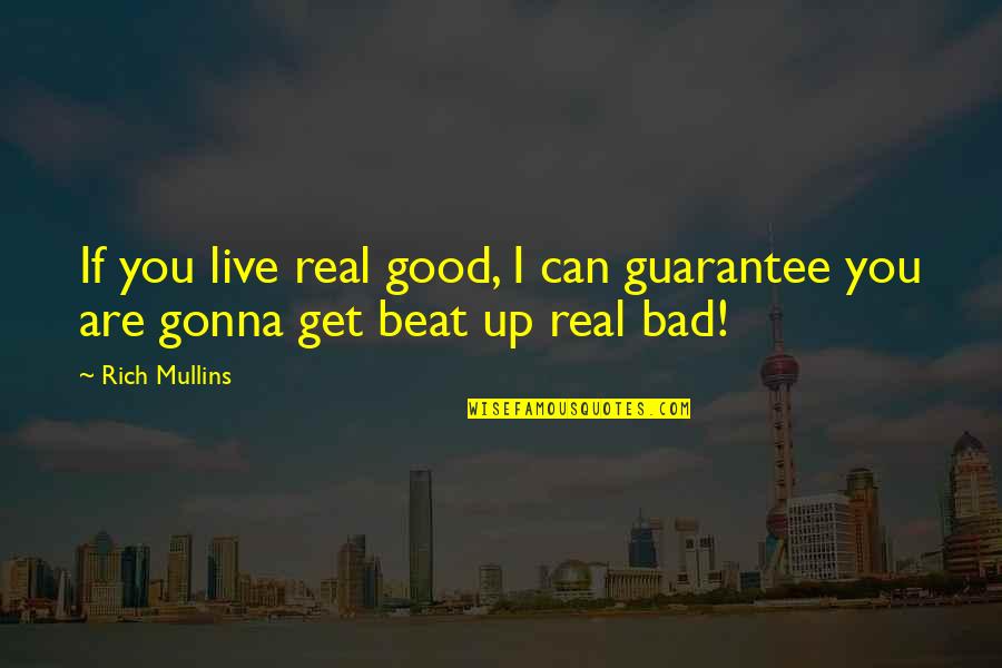 Beat You Up Quotes By Rich Mullins: If you live real good, I can guarantee