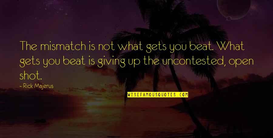 Beat You Up Quotes By Rick Majerus: The mismatch is not what gets you beat.
