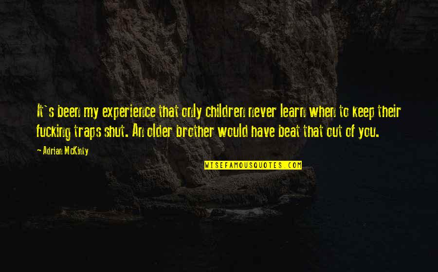 Beat You With Experience Quotes By Adrian McKinty: It's been my experience that only children never