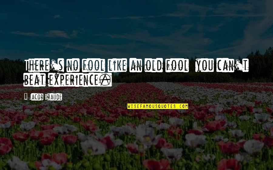 Beat You With Experience Quotes By Jacob Braude: There's no fool like an old fool you