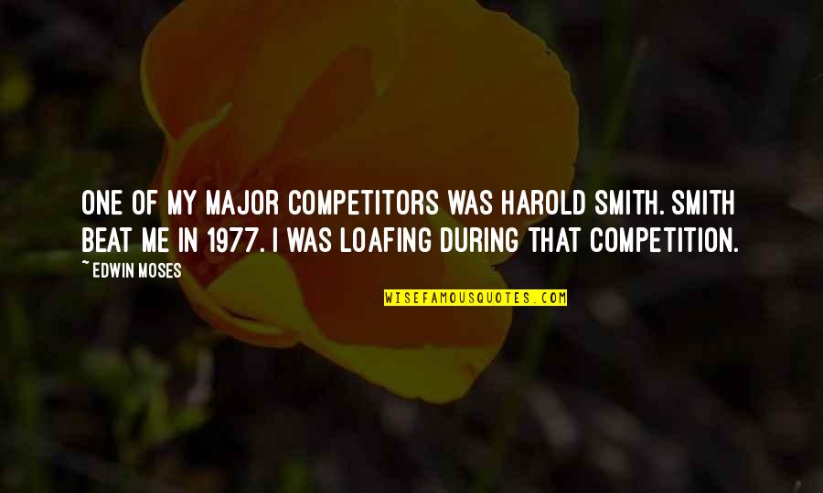 Beat Your Competition Quotes By Edwin Moses: One of my major competitors was Harold Smith. Beat Your Competition Quotes By Edwin Moses: One of my major competitors was Harold Smith.
