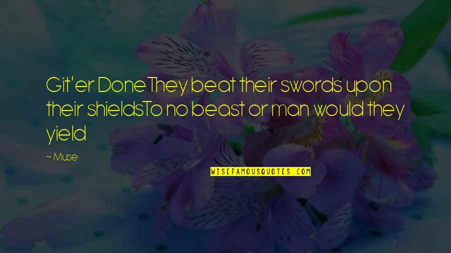 Beat Your Competition Quotes By Muse: Git'er DoneThey beat their swords upon their shieldsTo