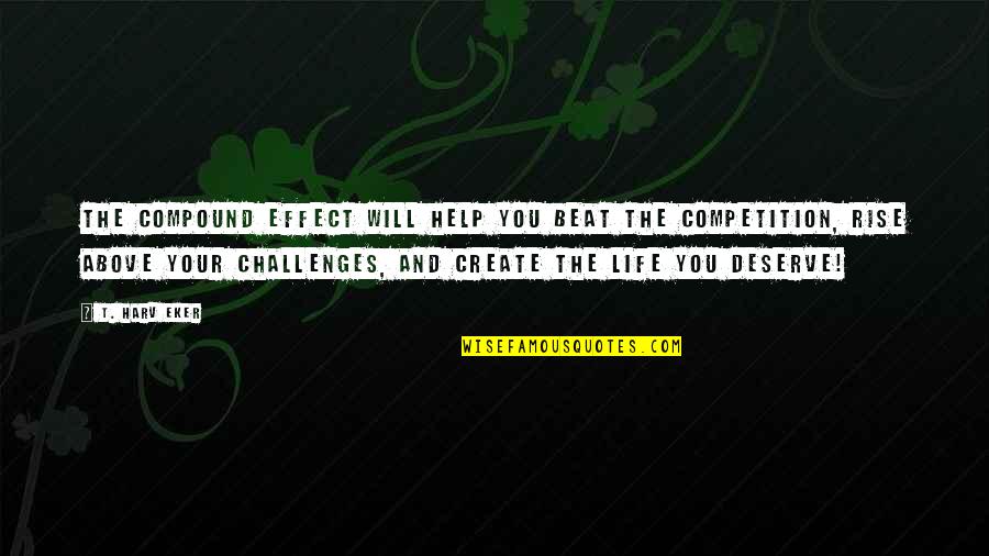 Beat Your Competition Quotes By T. Harv Eker: The Compound Effect will help you beat the Beat Your Competition Quotes By T. Harv Eker: The Compound Effect will help you beat the