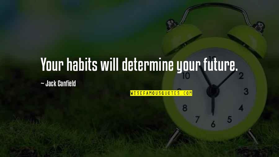 Beatas En Quotes By Jack Canfield: Your habits will determine your future.