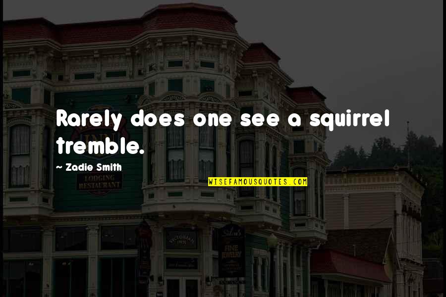Beatboxed Quotes By Zadie Smith: Rarely does one see a squirrel tremble. Beatboxed Quotes By Zadie Smith: Rarely does one see a squirrel tremble.