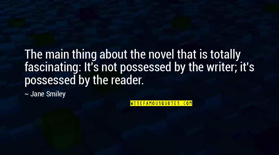 Beatdom Quotes By Jane Smiley: The main thing about the novel that is