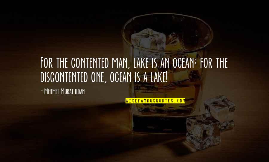 Beatdom Quotes By Mehmet Murat Ildan: For the contented man, lake is an ocean;