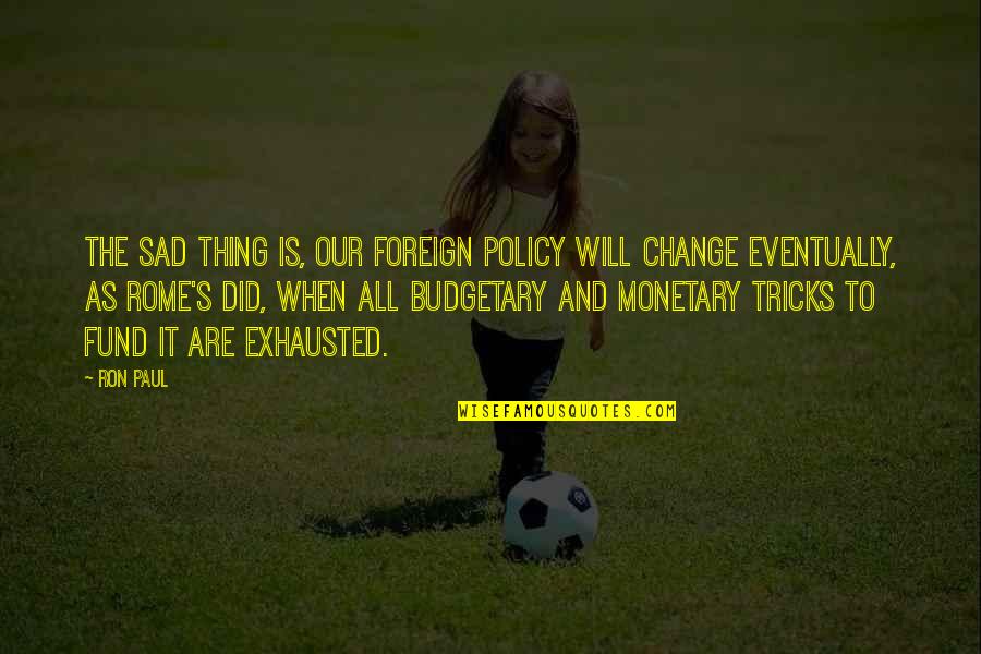 Beatdom Quotes By Ron Paul: The sad thing is, our foreign policy WILL