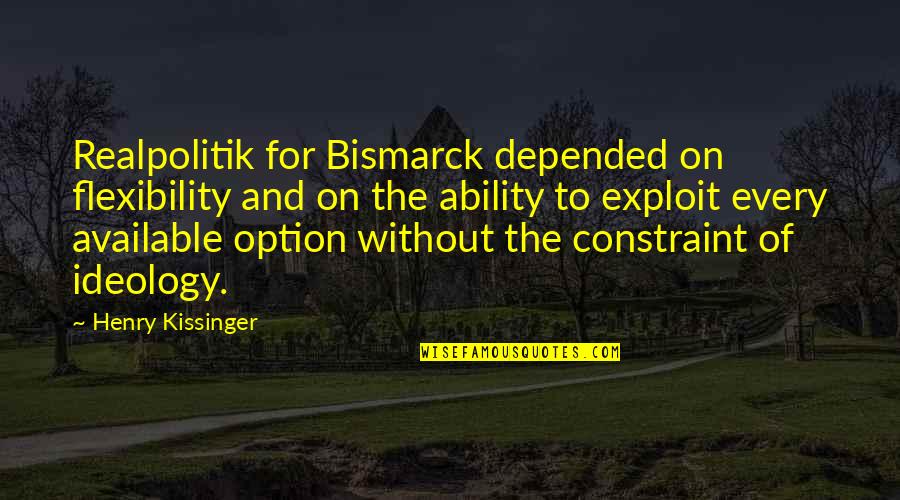 Beatdown Quotes By Henry Kissinger: Realpolitik for Bismarck depended on flexibility and on