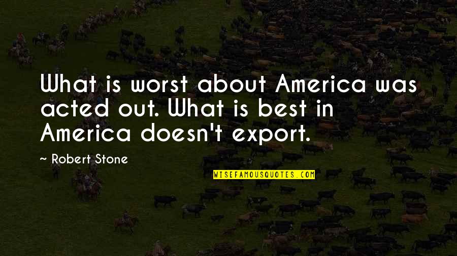 Beatdown Quotes By Robert Stone: What is worst about America was acted out.