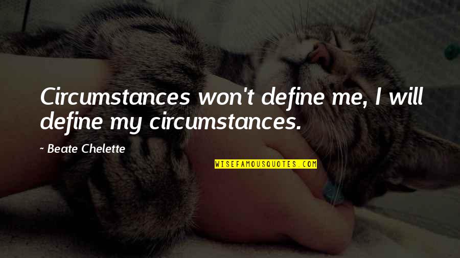 Beate Quotes By Beate Chelette: Circumstances won't define me, I will define my Beate Quotes By Beate Chelette: Circumstances won't define me, I will define my