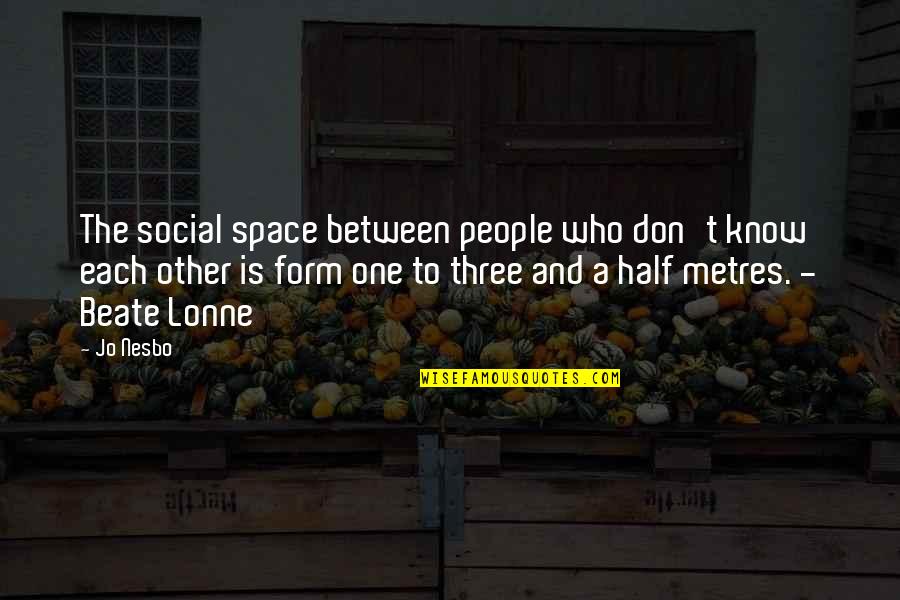 Beate Quotes By Jo Nesbo: The social space between people who don't know Beate Quotes By Jo Nesbo: The social space between people who don't know