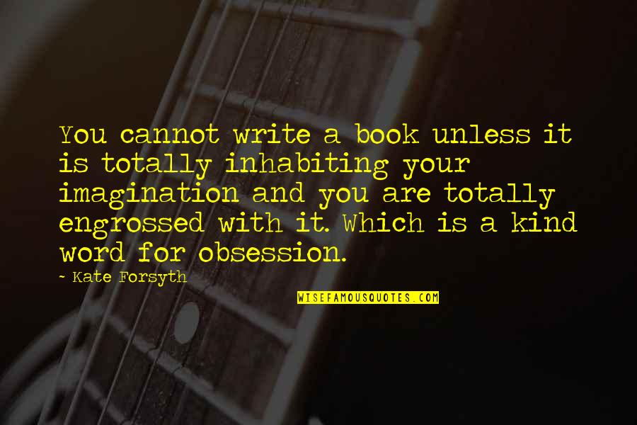 Beate Quotes By Kate Forsyth: You cannot write a book unless it is Beate Quotes By Kate Forsyth: You cannot write a book unless it is
