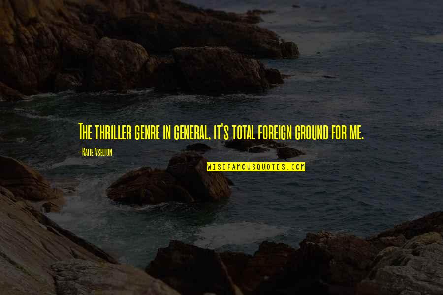 Beate Quotes By Katie Aselton: The thriller genre in general, it's total foreign Beate Quotes By Katie Aselton: The thriller genre in general, it's total foreign