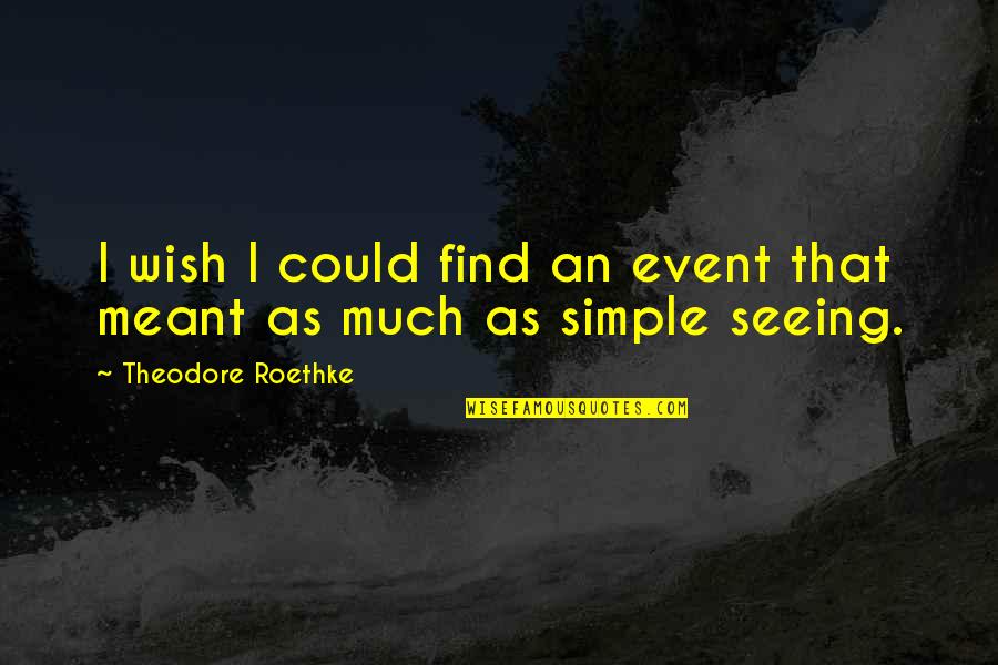 Beate Quotes By Theodore Roethke: I wish I could find an event that