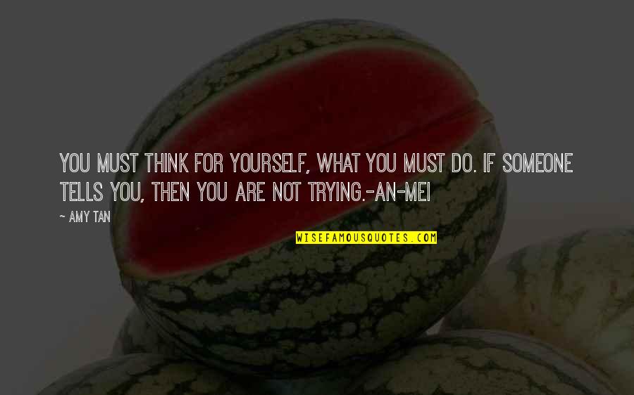 Beate Uhse Quotes By Amy Tan: You must think for yourself, what you must Beate Uhse Quotes By Amy Tan: You must think for yourself, what you must